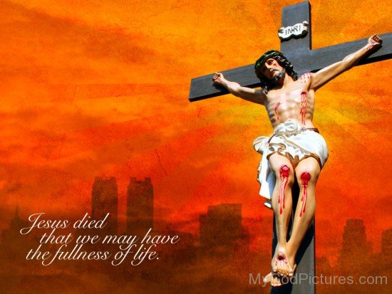 Jesus Died That We May Have The Fullness Of Life