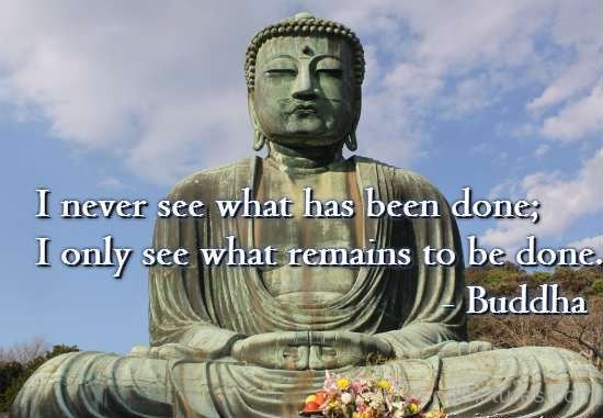 I Never See What Has Been Done - Lord Gautama Buddha